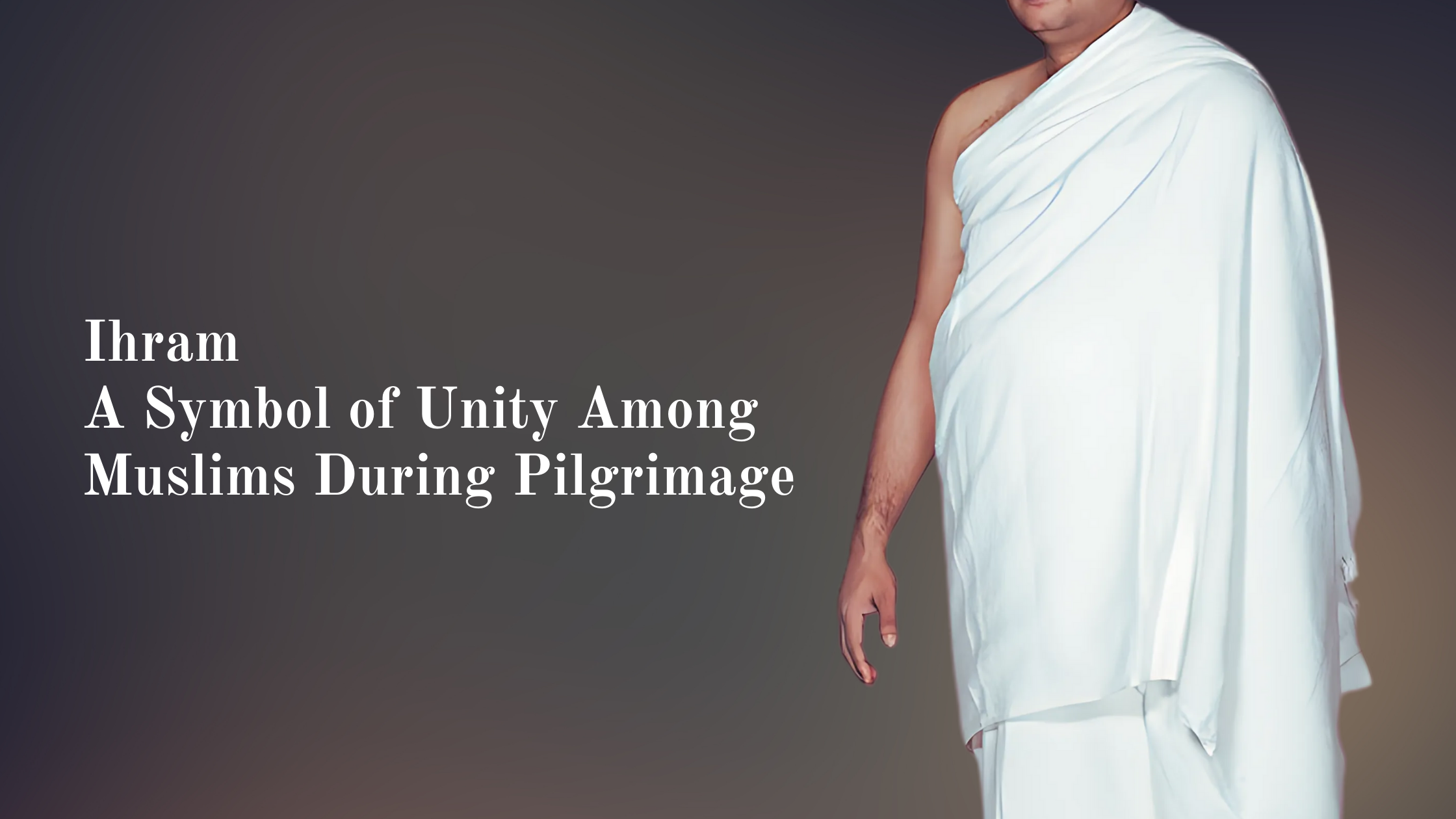Ihram: A Symbol of Unity Among Muslims During Pilgrimage
