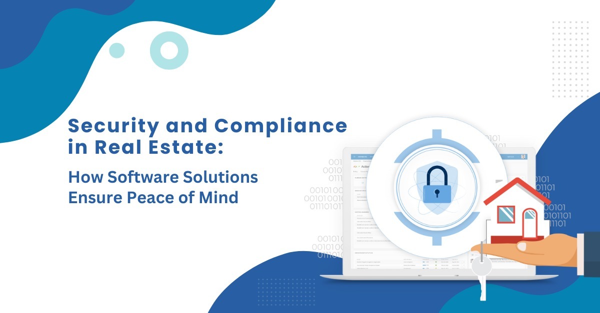 Security and Compliance in Real Estate: How Software Solutions Ensure Peace of Mind