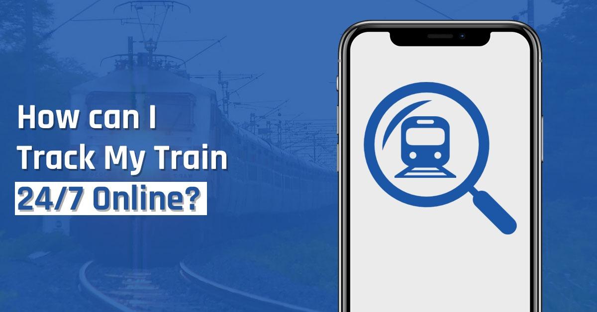 How Can I Track My Train 24/7 Online?