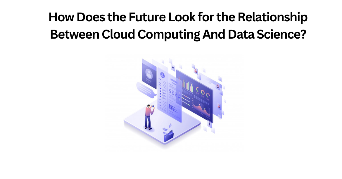 How Does the Future Look for the Relationship Between Cloud Computing And Data Science?