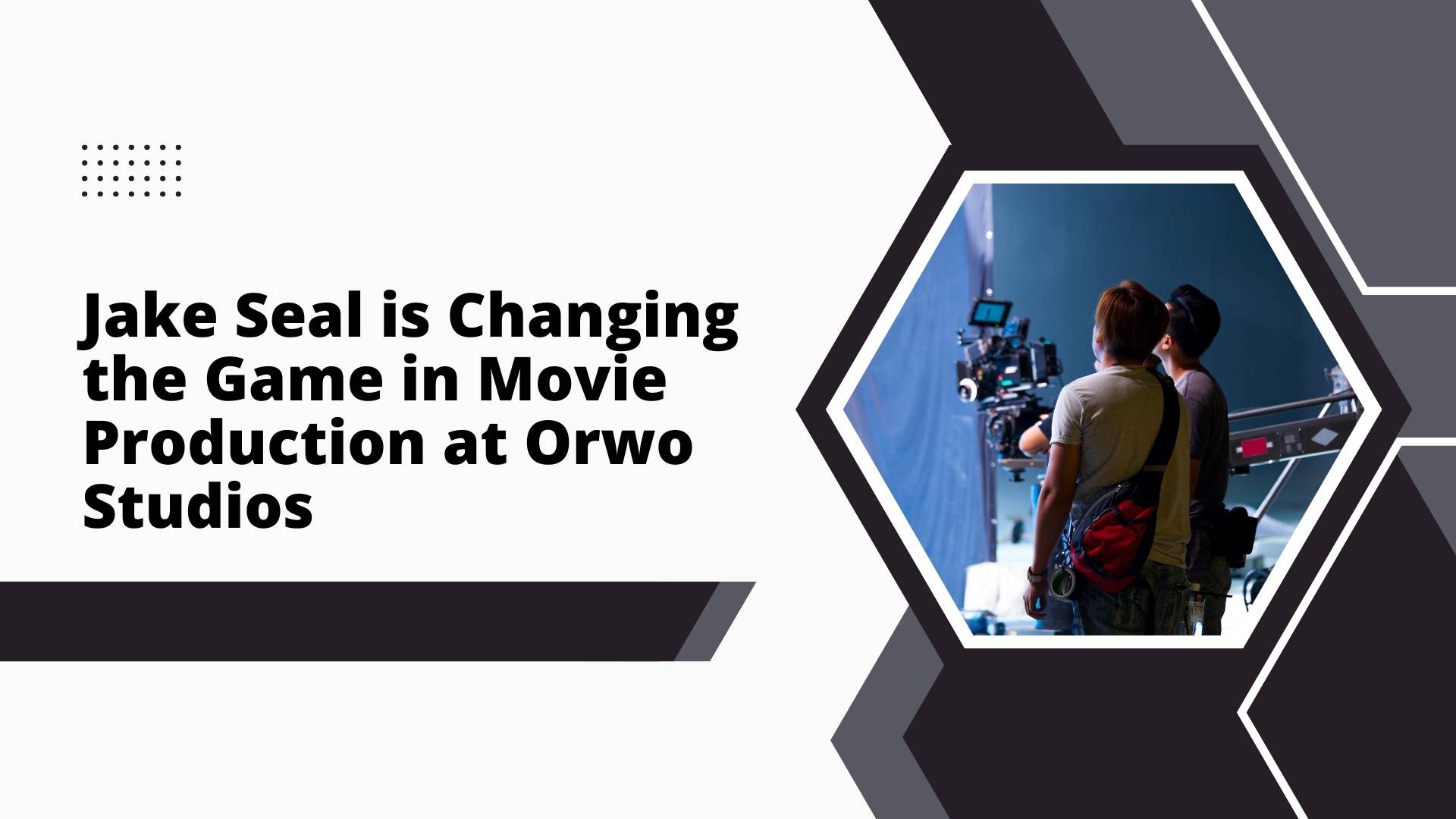 Jake Seal is Changing the Game in Movie Production at Orwo Studios