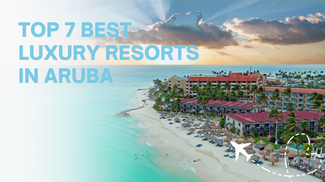 7 Best Luxury Hotels in Aruba