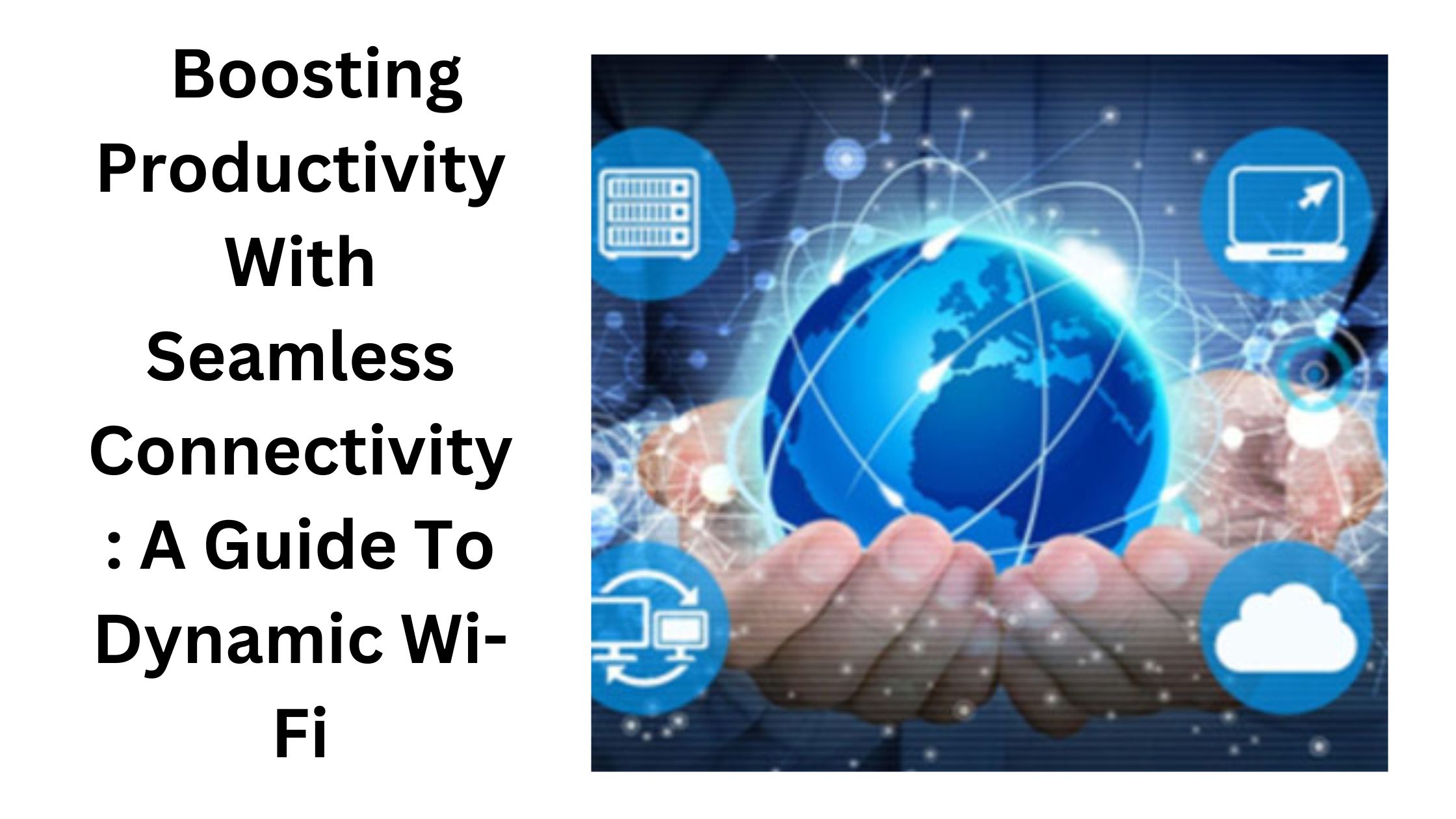		Boosting Productivity With Seamless Connectivity: A Guide To Dynamic Wi-Fi