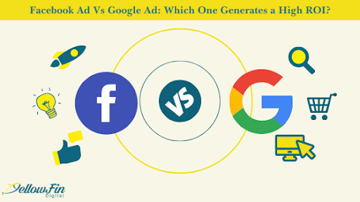 Facebook Ad Vs Google Ad: Which One Generates a High ROI?