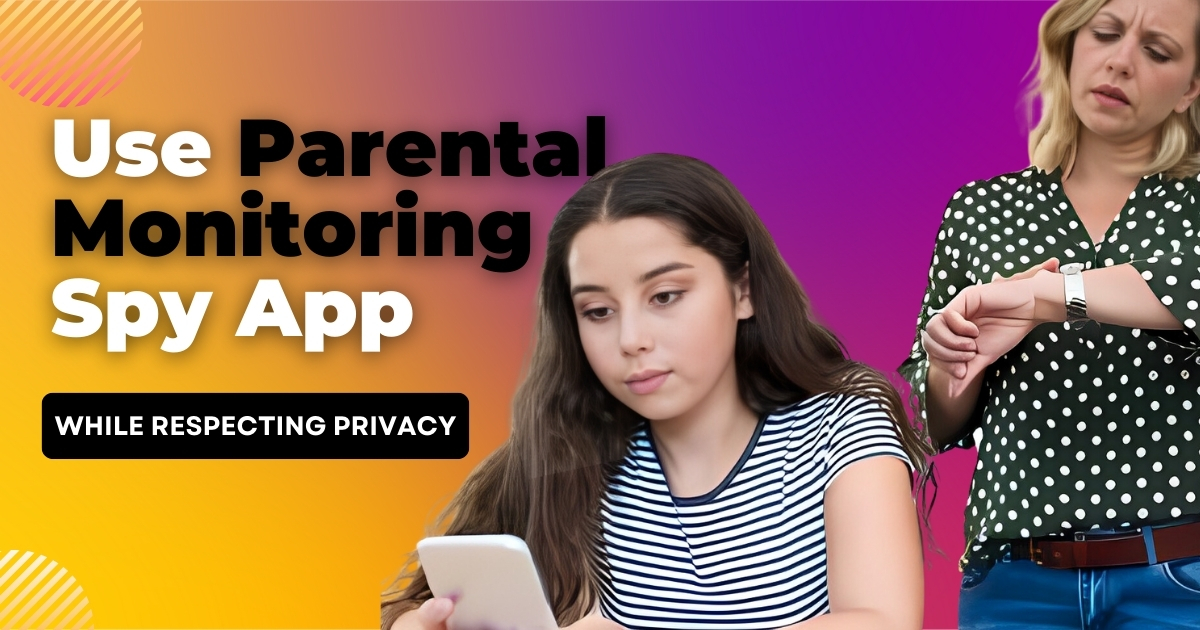 Use Parental Monitoring Spy App While Respecting Privacy