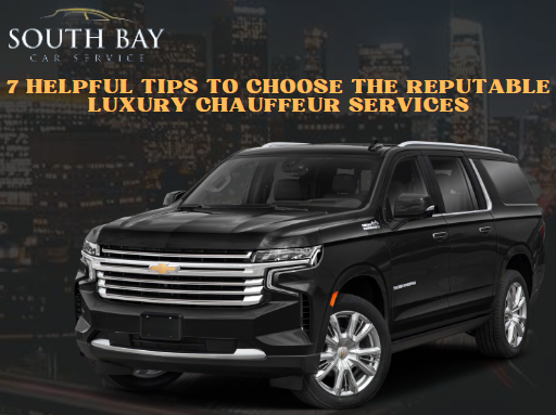 7 Helpful Tips To Choose the Reputable Luxury Chauffeur Services