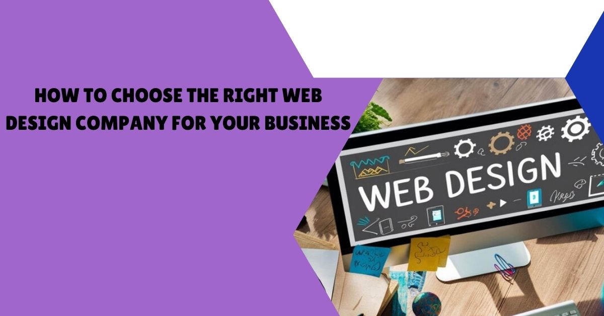 How to Choose the Right Web Design Company for Your Business