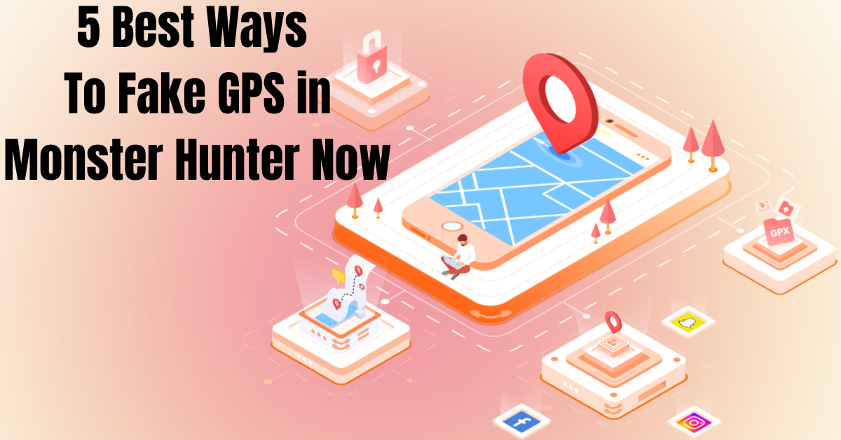 5 Best Ways To Fake GPS in Monster Hunter Now