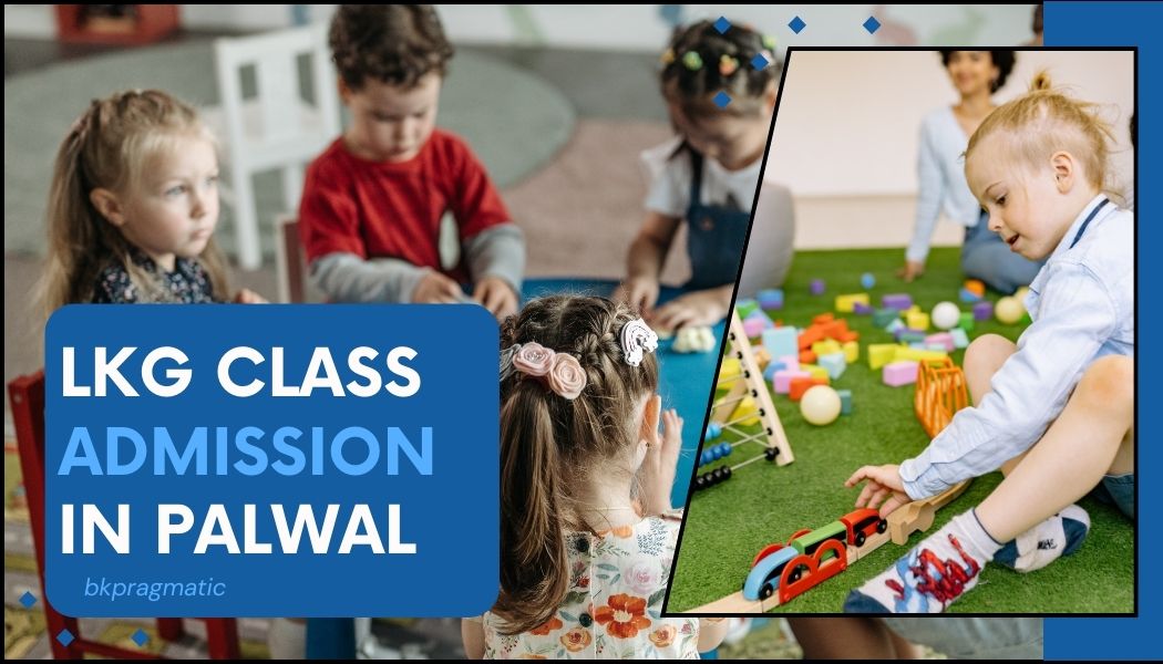 Nurturing Young Minds: LKG Class Admission in Palwal with BK Pragmatic