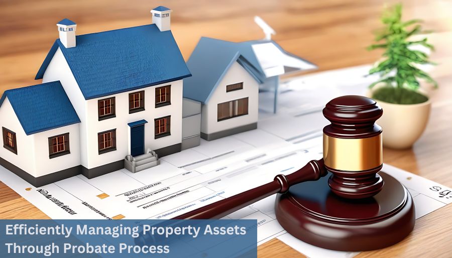 Efficiently Managing Property Assets Through the Probate Process