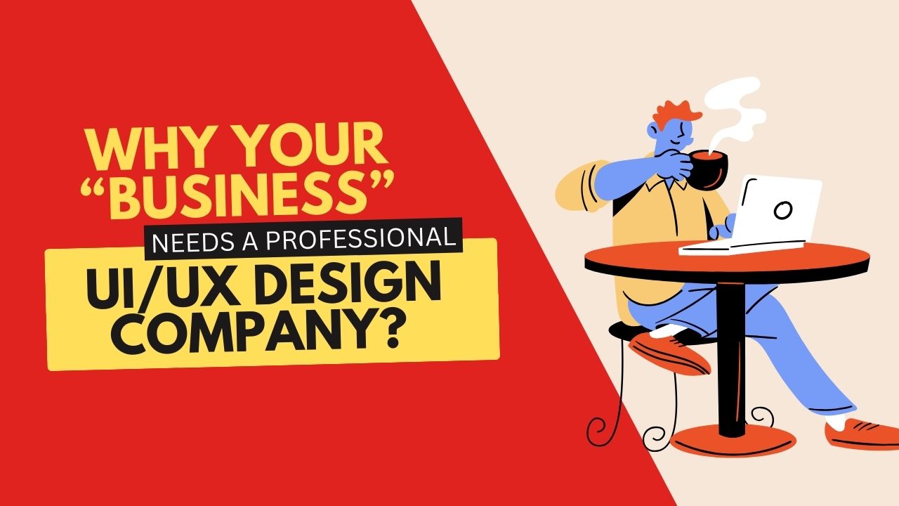Why Your Business Needs a Professional UI/UX Design Company?