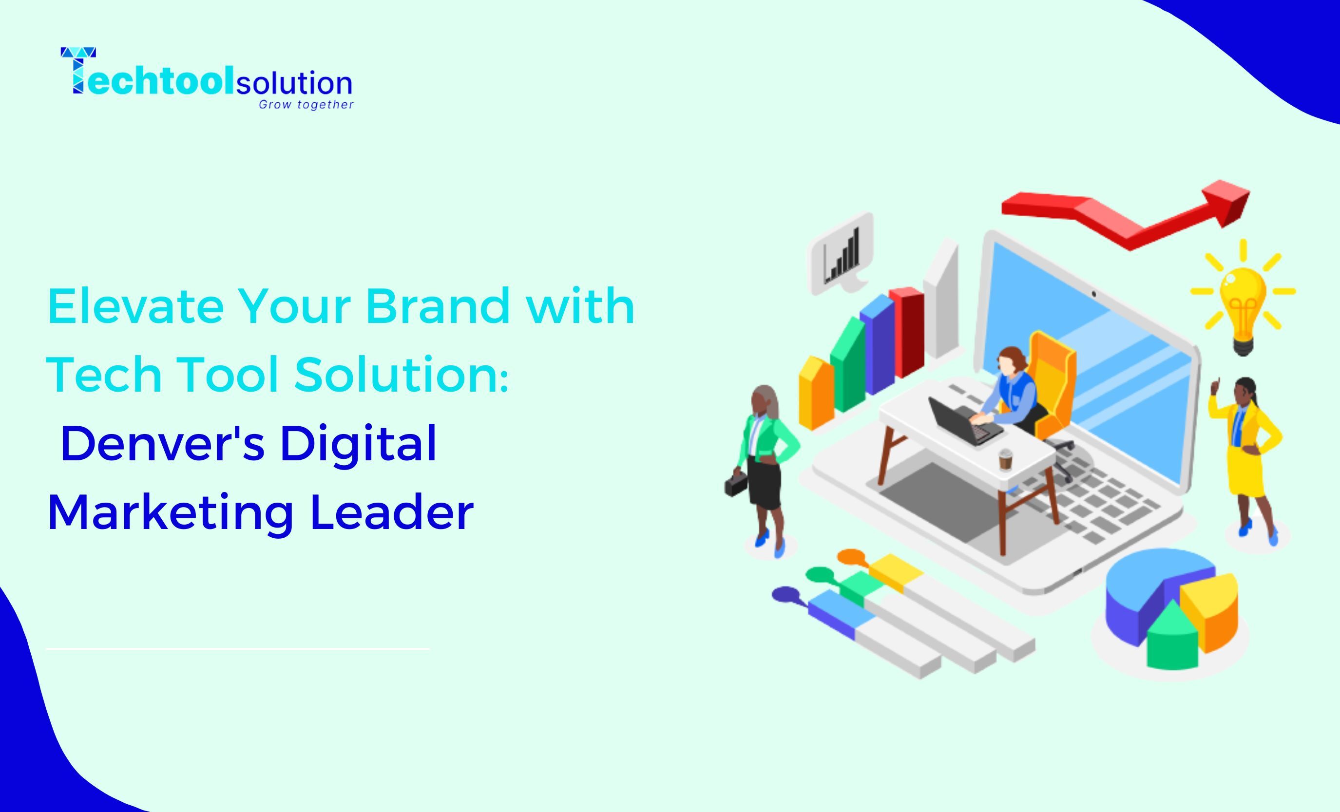 Elevate Your Brand with Tech Tool Solution: Denver's Digital Marketing Leader