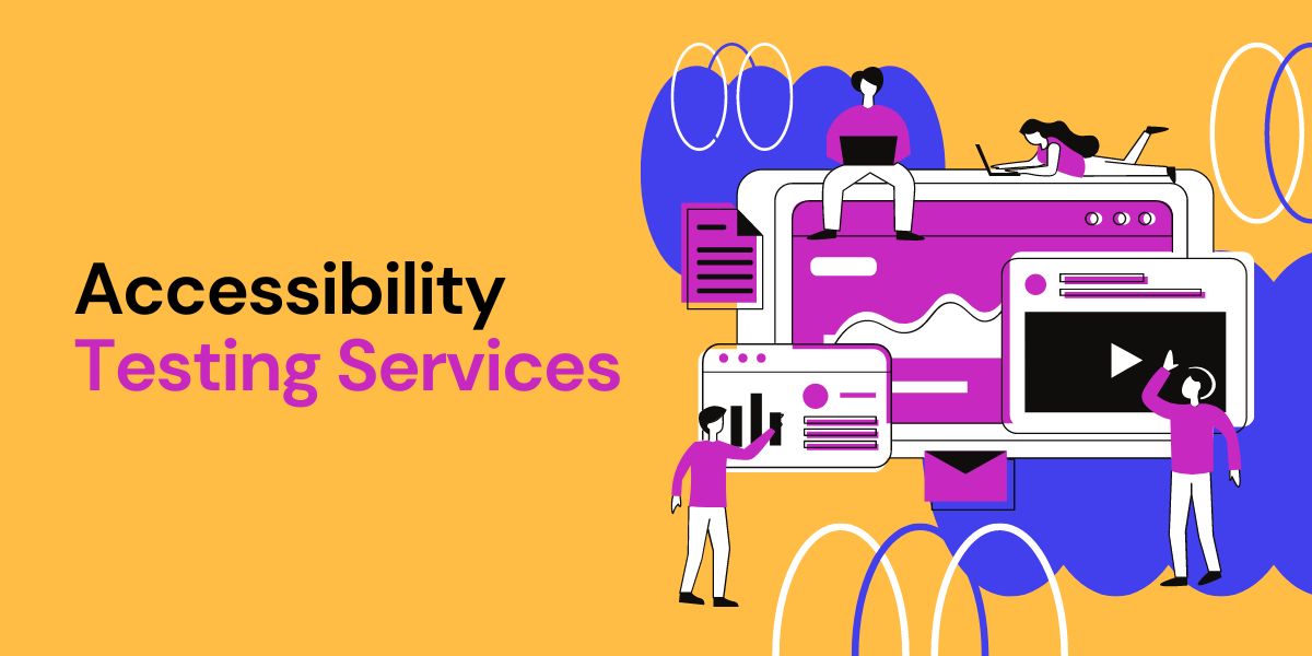 Why Accessibility Testing Services are Crucial for Modern Websites and Apps?