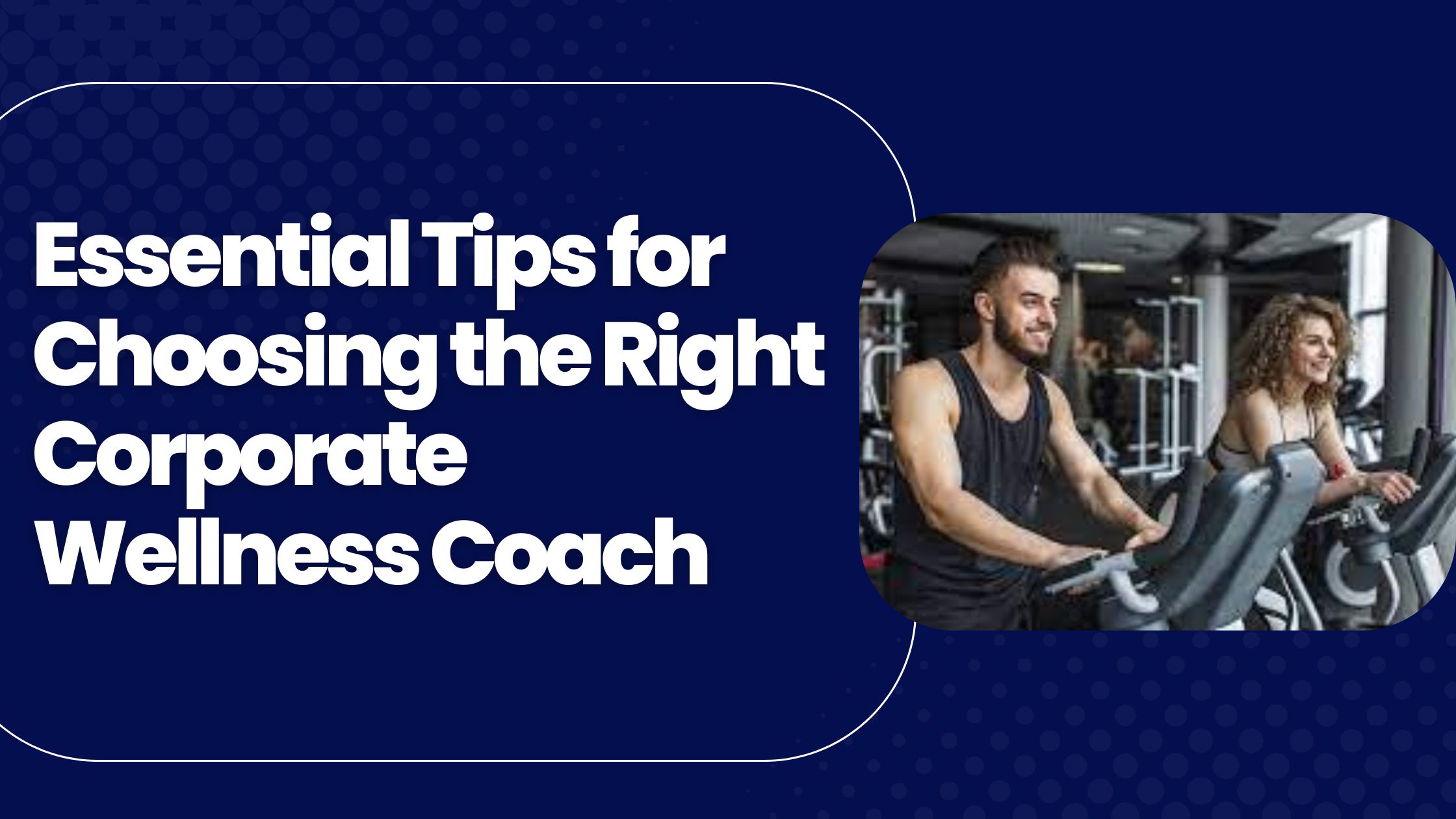 Essential Tips for Choosing the Right Corporate Wellness Coach