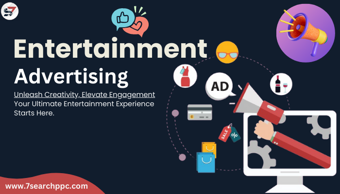 Get Your Entertainment Ads to Next Level with potent abilities of 7Search PPC
