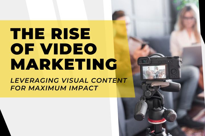 The Rise of Video Marketing: Leveraging Visual Content for Maximum Impact