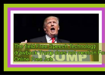 The field Free Speech Govt Order drawback Trump does not mention For Online Free Job