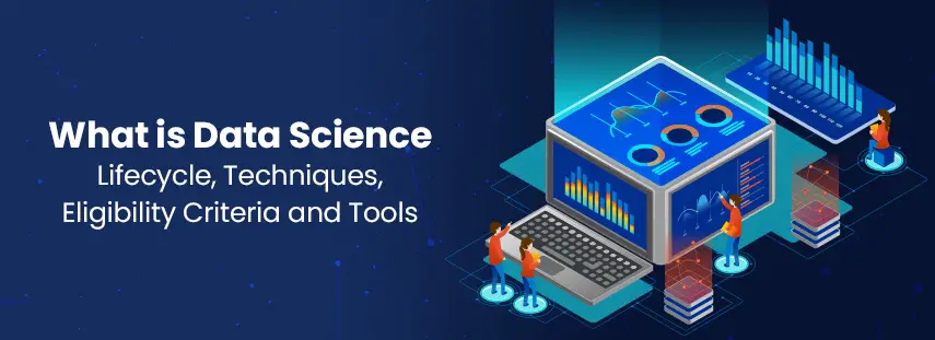 What is Data Science: Lifecycle, Techniques, Eligibility Criteria and Tools