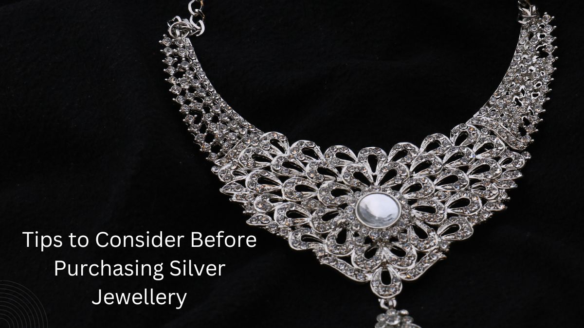 5 Important Tips to Consider Before Purchasing Silver Jewellery