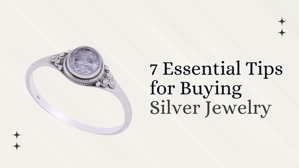 7 Essential Tips for Buying Silver Jewelry: The Ultimate Guide