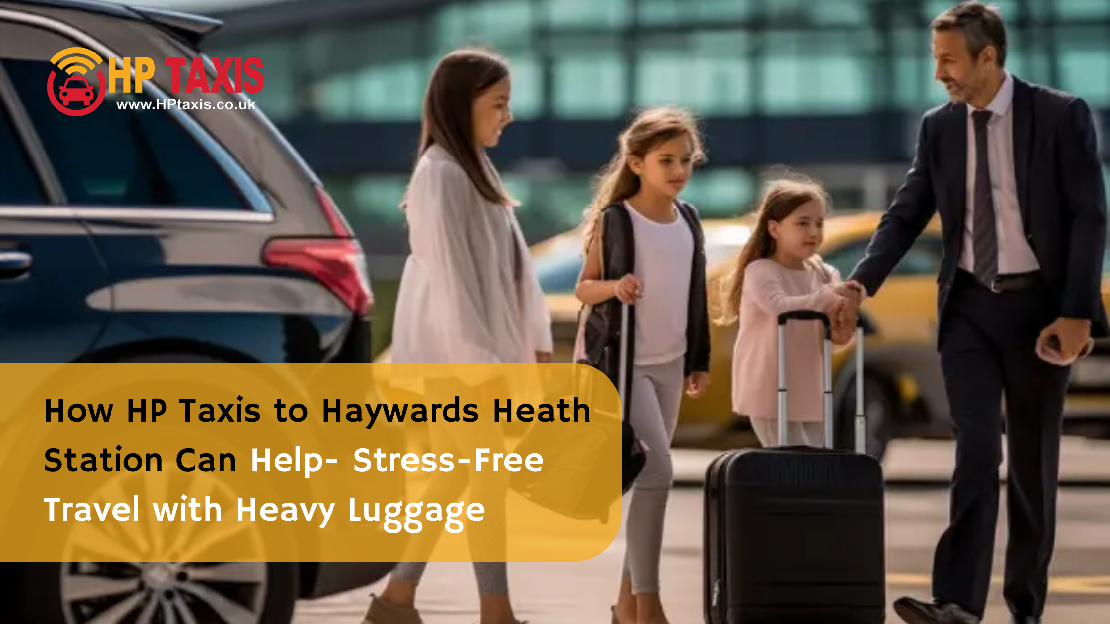 How HP Taxis to Haywards Heath Station Can Help - Stress-Free Travel with Heavy Luggage