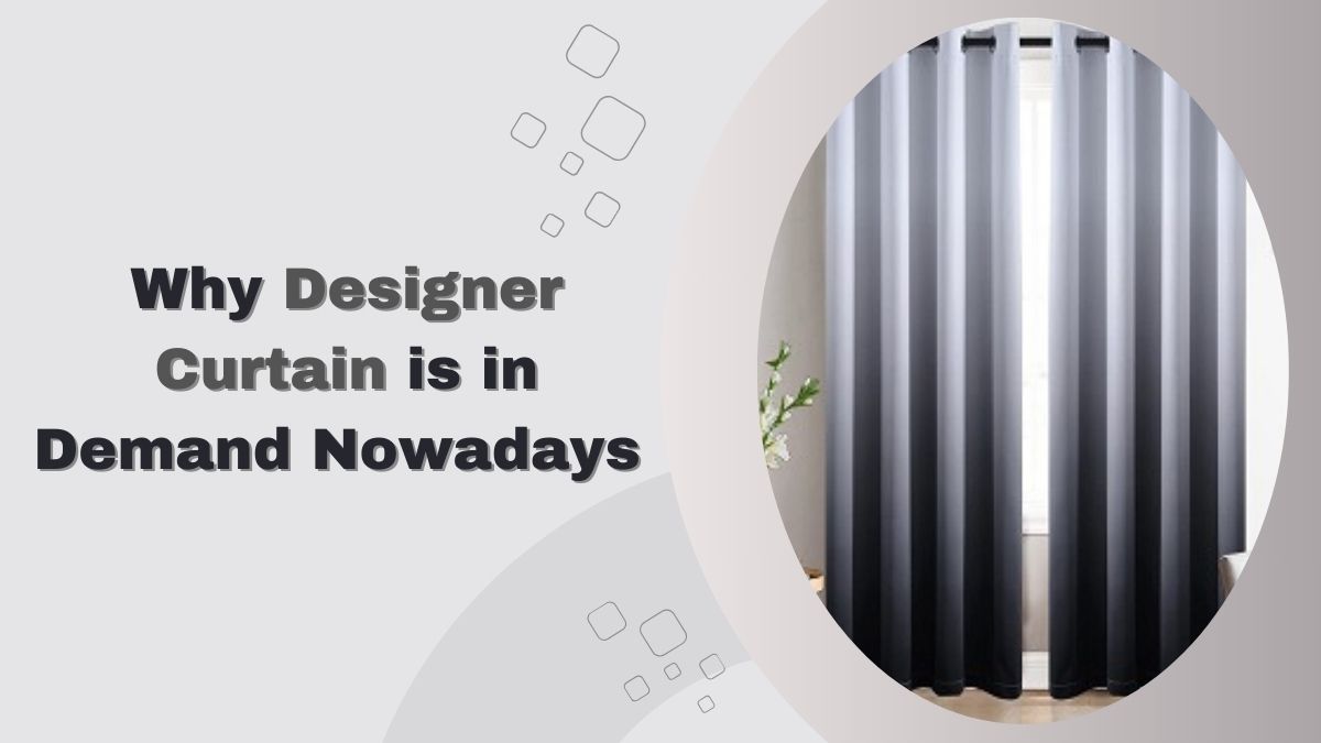 Why Designer Curtains is in Demand Nowadays