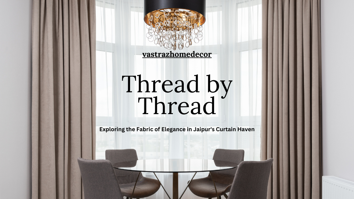 Thread by Thread: Exploring the Fabric of Elegance in Jaipur's Curtain Haven