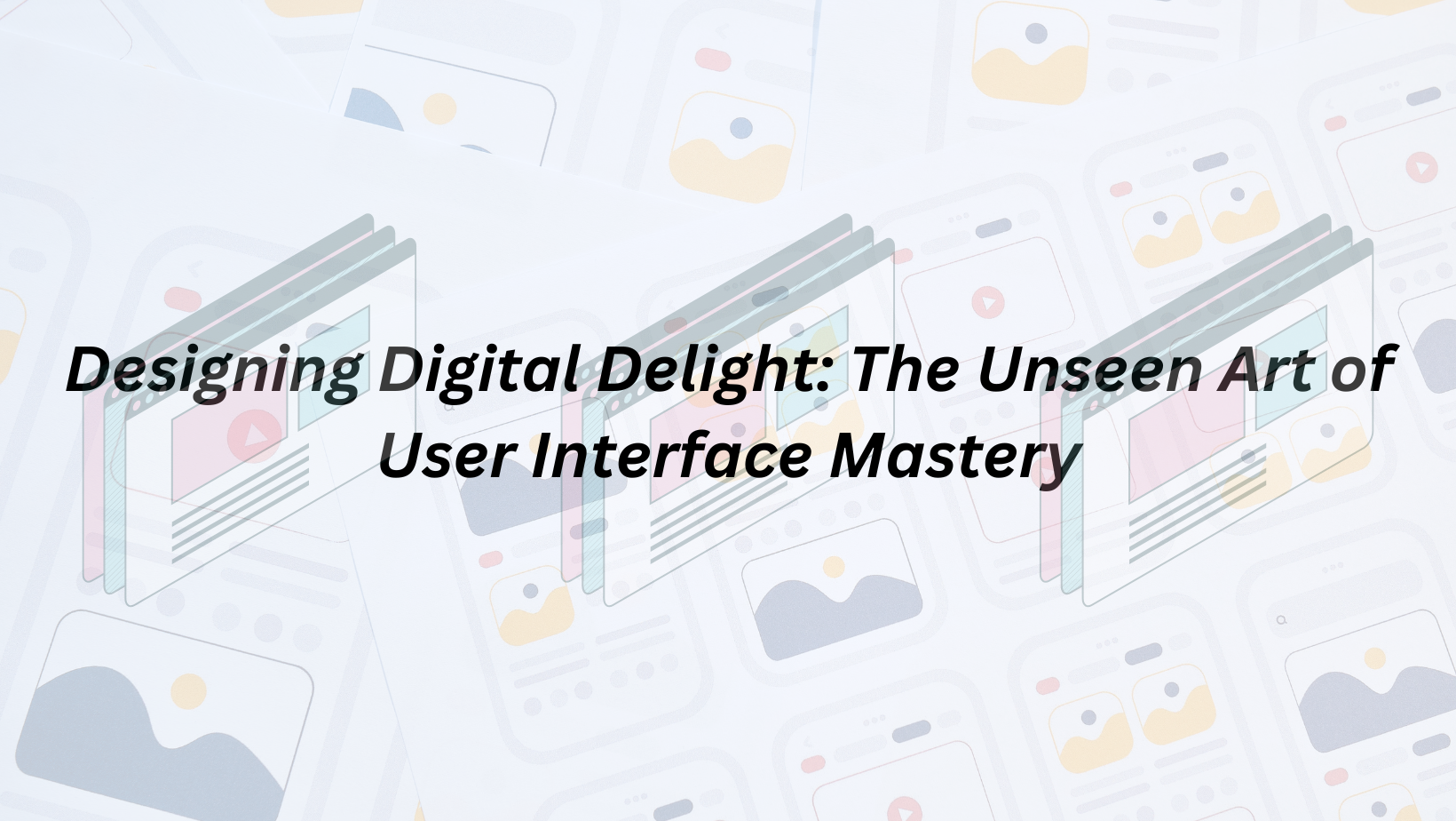 Designing Digital Delight: The Unseen Art of User Interface Mastery