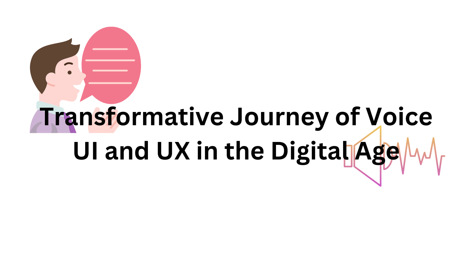 Voice Unleashed: The Transformative Journey of Voice UI and UX in the Digital Age