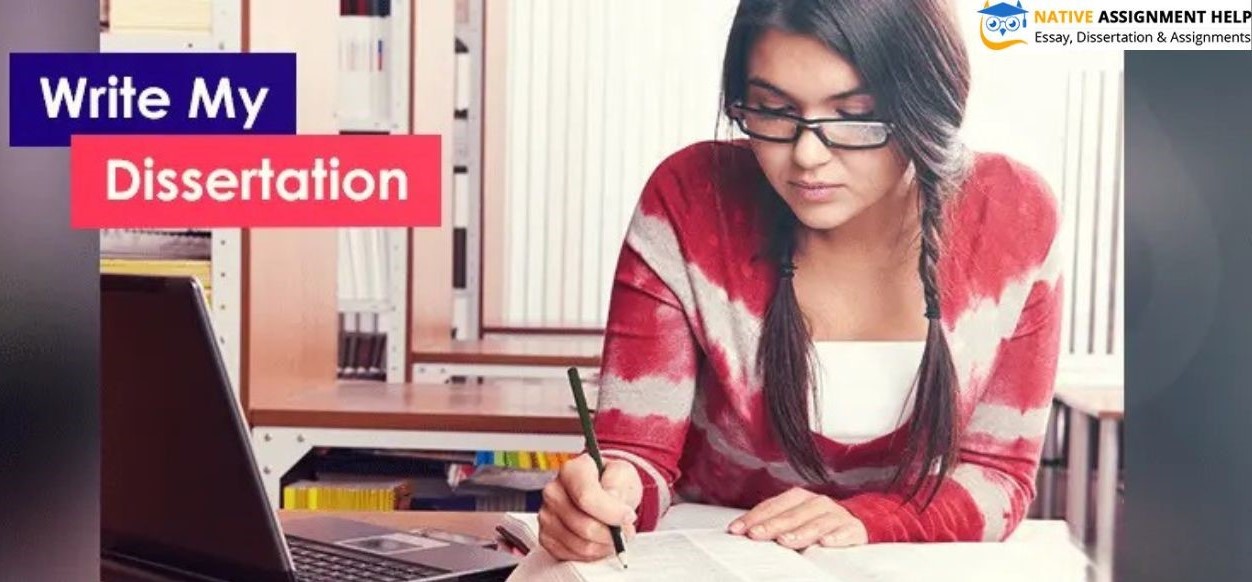 Write My Dissertation: Achieving Academic Excellence with a Native Assignment Help Company in the UK