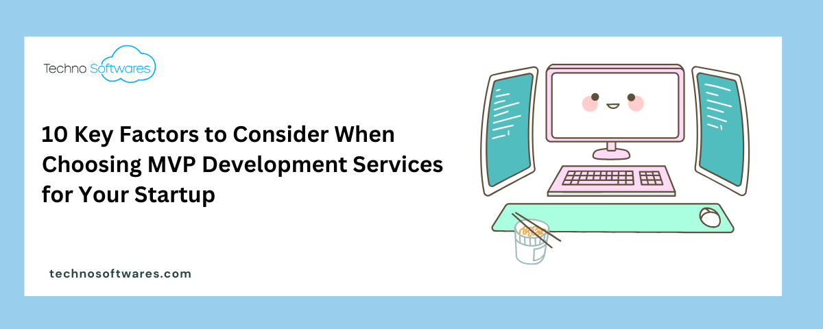 10 Key Factors to Consider When Choosing MVP Development Services for Your Startup