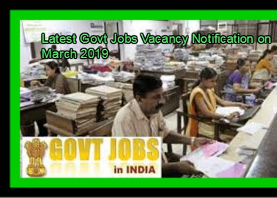 Latest Govt Jobs Vacancy Notification on March 2019