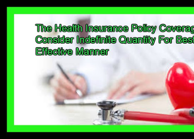 Get Health Insurance Polic With Coverage Indefinite Quantity For Effective Manner