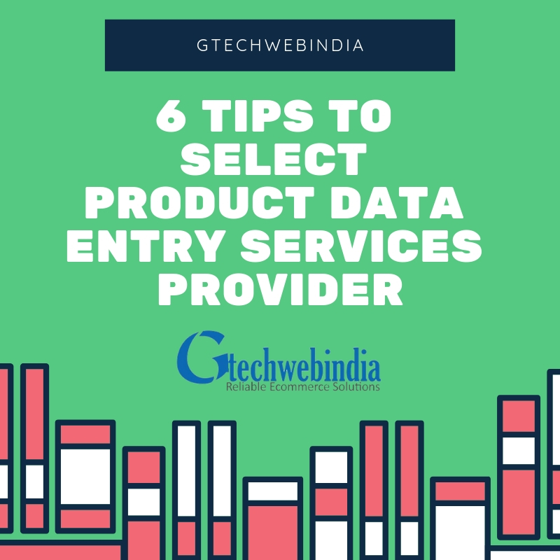 6 Tips for Selecting the Right Product Data Entry Services Provider