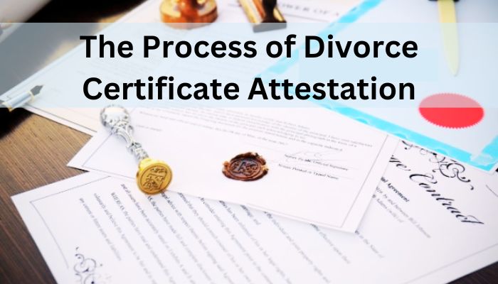What Is The Process of Divorce Certificate Attestation?
