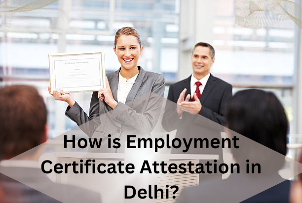 How is Employment Certificate Attestation in Delhi?