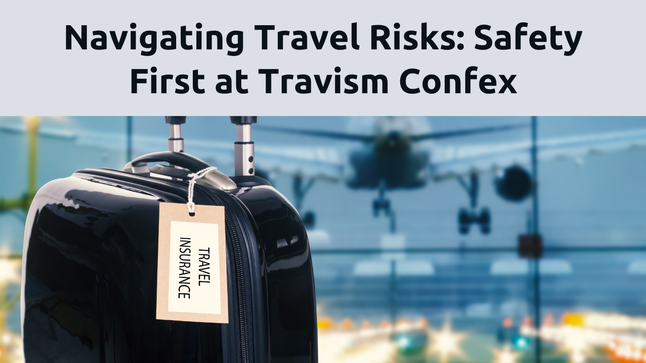Safety First: Navigating Travel Risks at Travism Confex