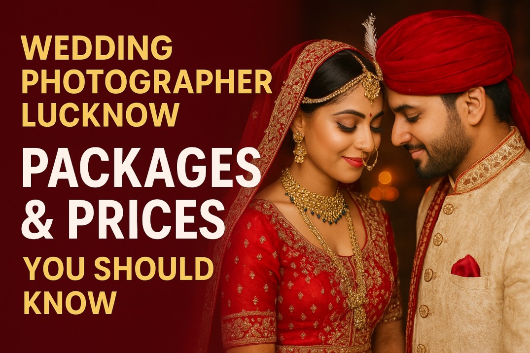 Wedding Photographer Lucknow Packages & Prices You Should Know