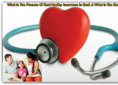 What Is The Process Of Best Healthy Insurance In Bank & What Is The Benefit In?