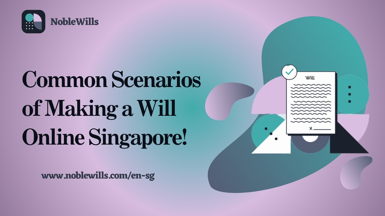 Common Scenarios of Making a Will Online Singapore!
