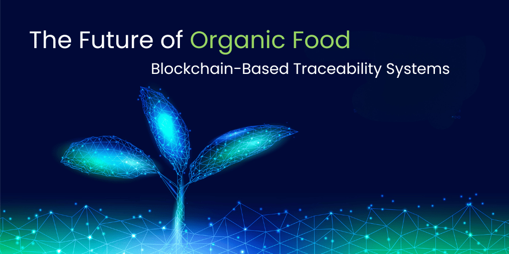 The Future of Organic Food: Blockchain-Based Traceability Systems