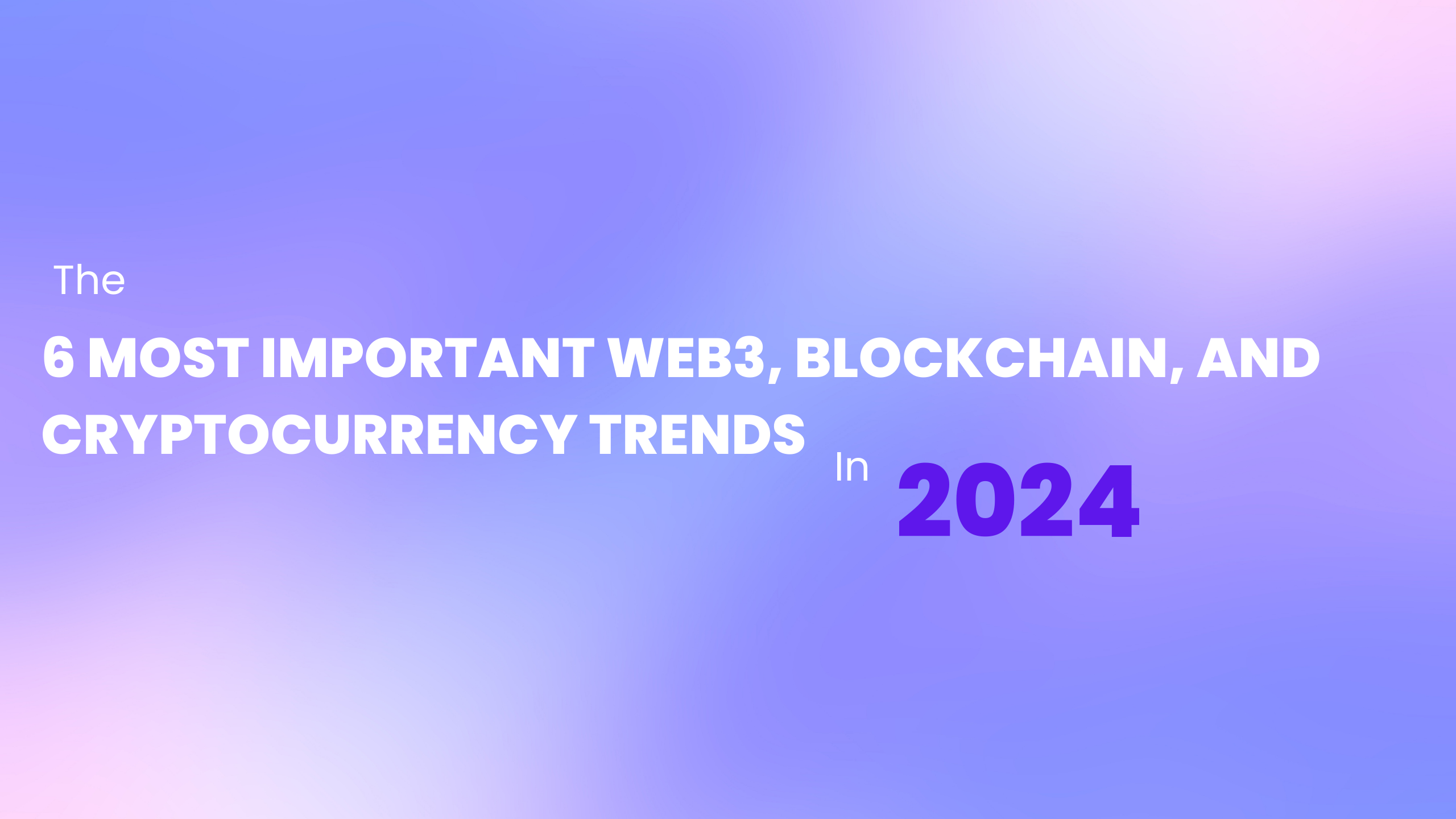 The 6 Most Important Web3, Blockchain, And Cryptocurrency Trends In 2024