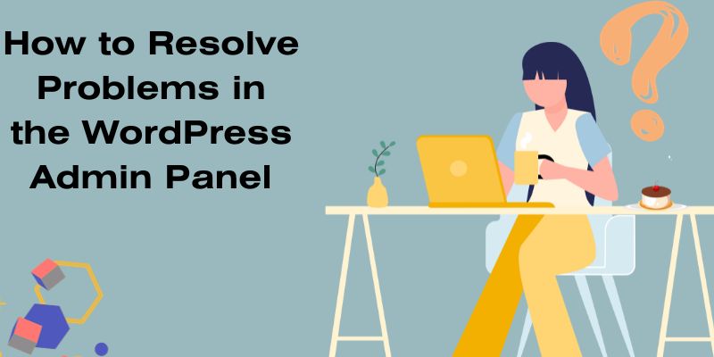 How to Resolve Problems in the WordPress Admin Panel/Dashboard