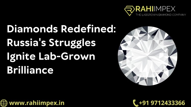 Diamonds Redefined: Russia's Struggles Ignite Lab-Grown Brilliance