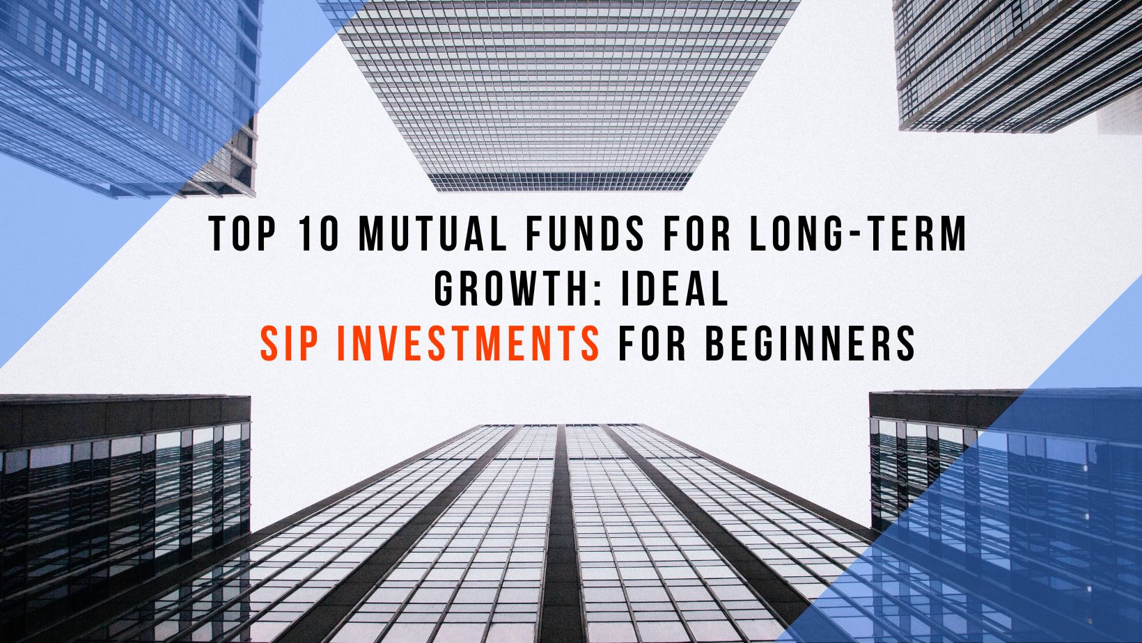 Top 10 Mutual Funds for Long-Term Growth: Ideal SIP Investments for Beginners