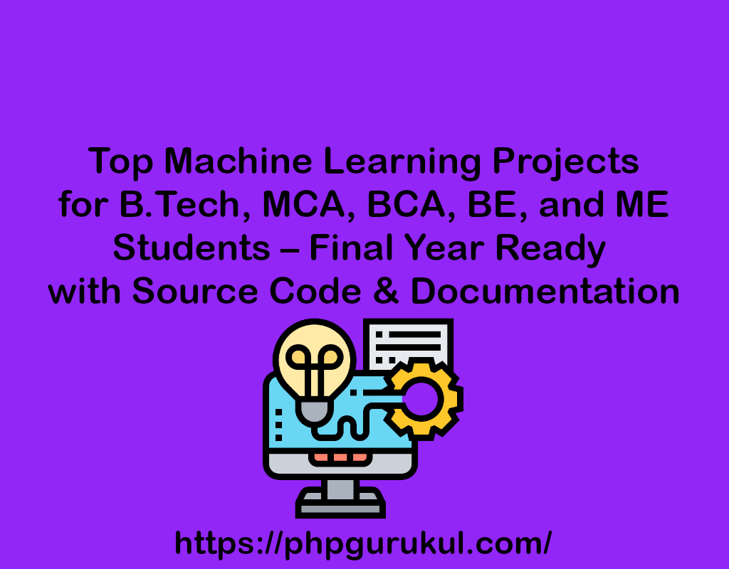 Top Machine Learning Projects for B.Tech, MCA, BCA, BE, and ME Students - Final Year Ready with Source Code & Documentation