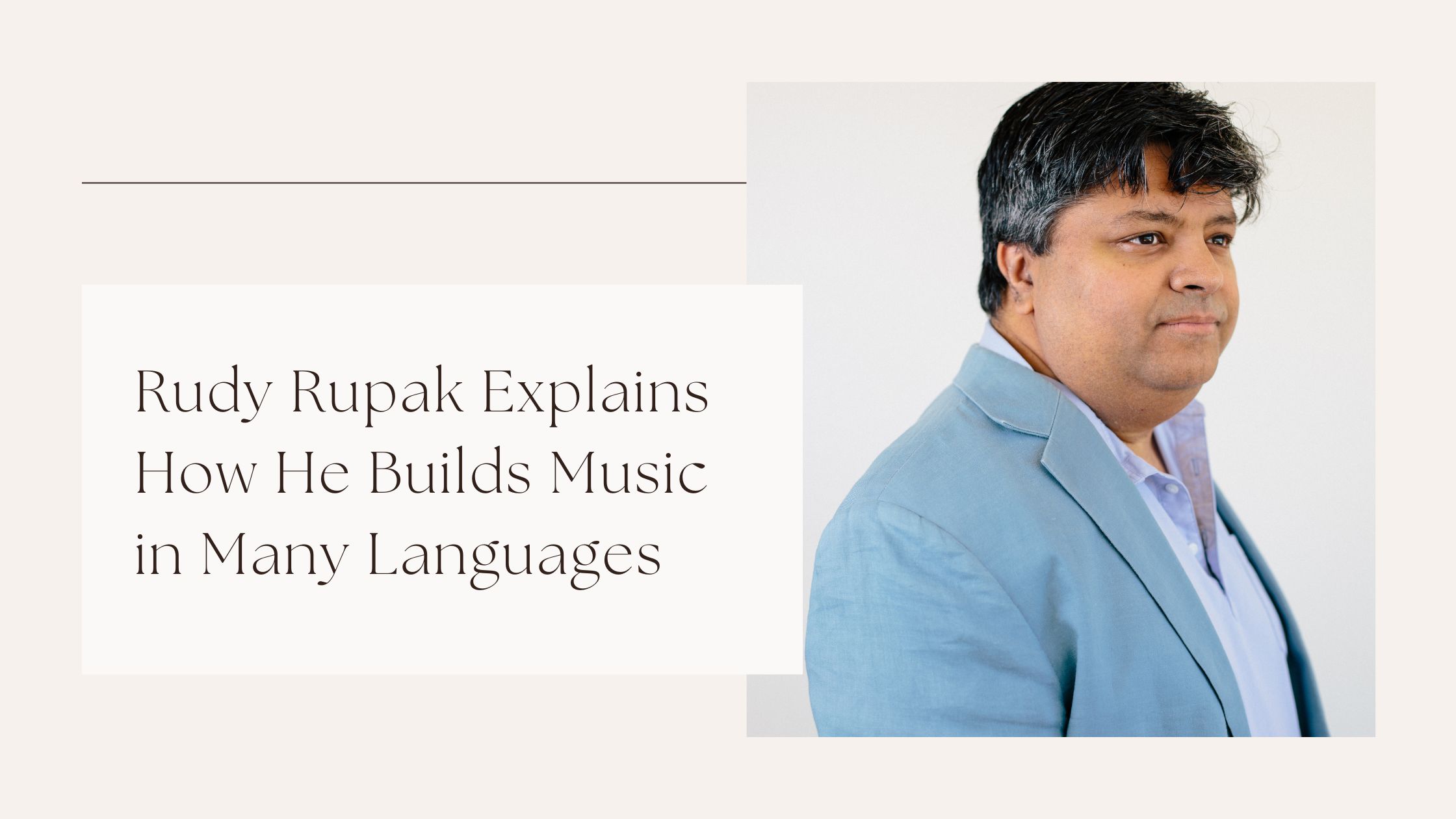 Rudy Rupak Explains How He Builds Music in Many Languages