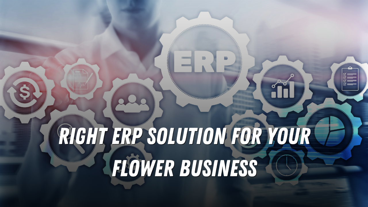 Choosing the Right ERP Solution for Your Flower Business