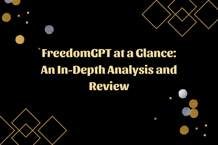 FreedomGPT at a Glance: An In-Depth Analysis and Review