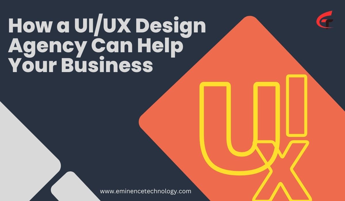 How a UI/UX Design Agency Can Help Your Business